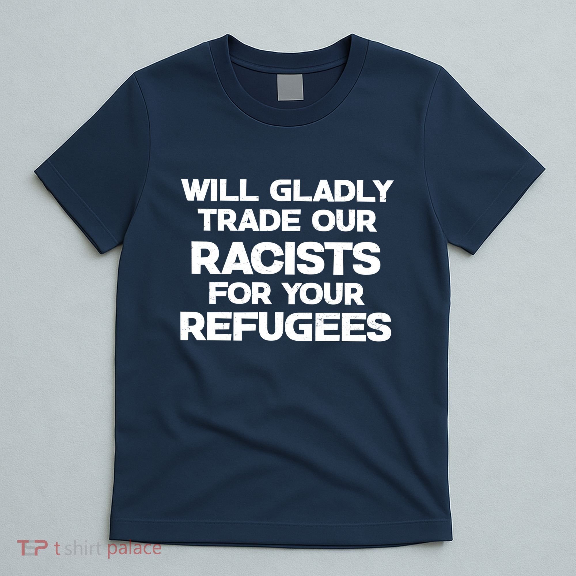 Will Gladly Trade Our Racists For Your Refugees T-Shirt
