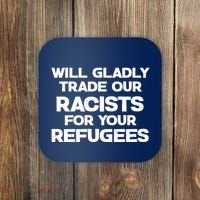 Will Gladly Trade Our Racists For Your Refugees Coaster thumb 0