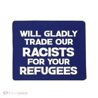 Will Gladly Trade Our Racists For Your Refugees Mousepad thumb 0