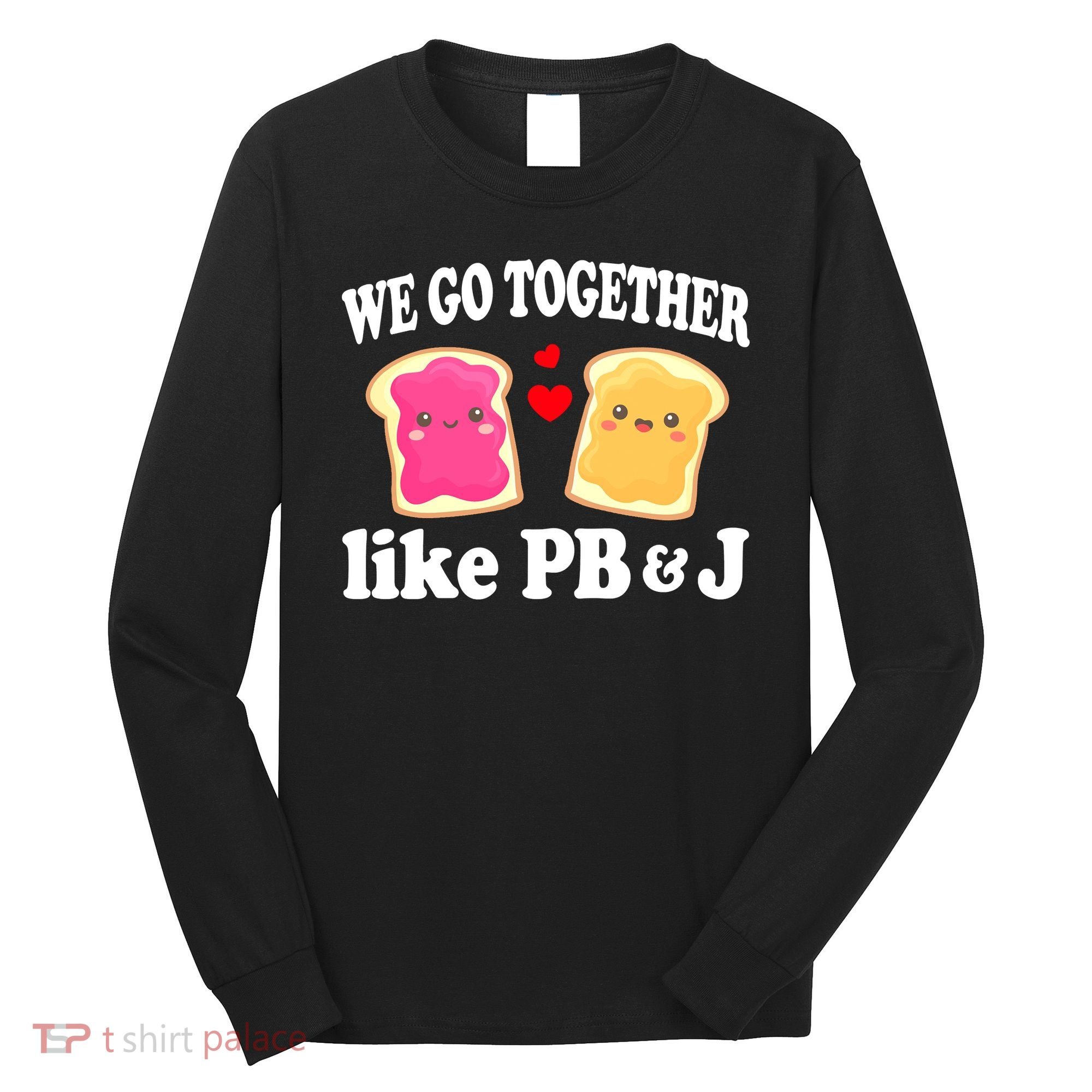 We Go Together Like PB & J - Peanut Butter and Jelly Long Sleeve Shirt