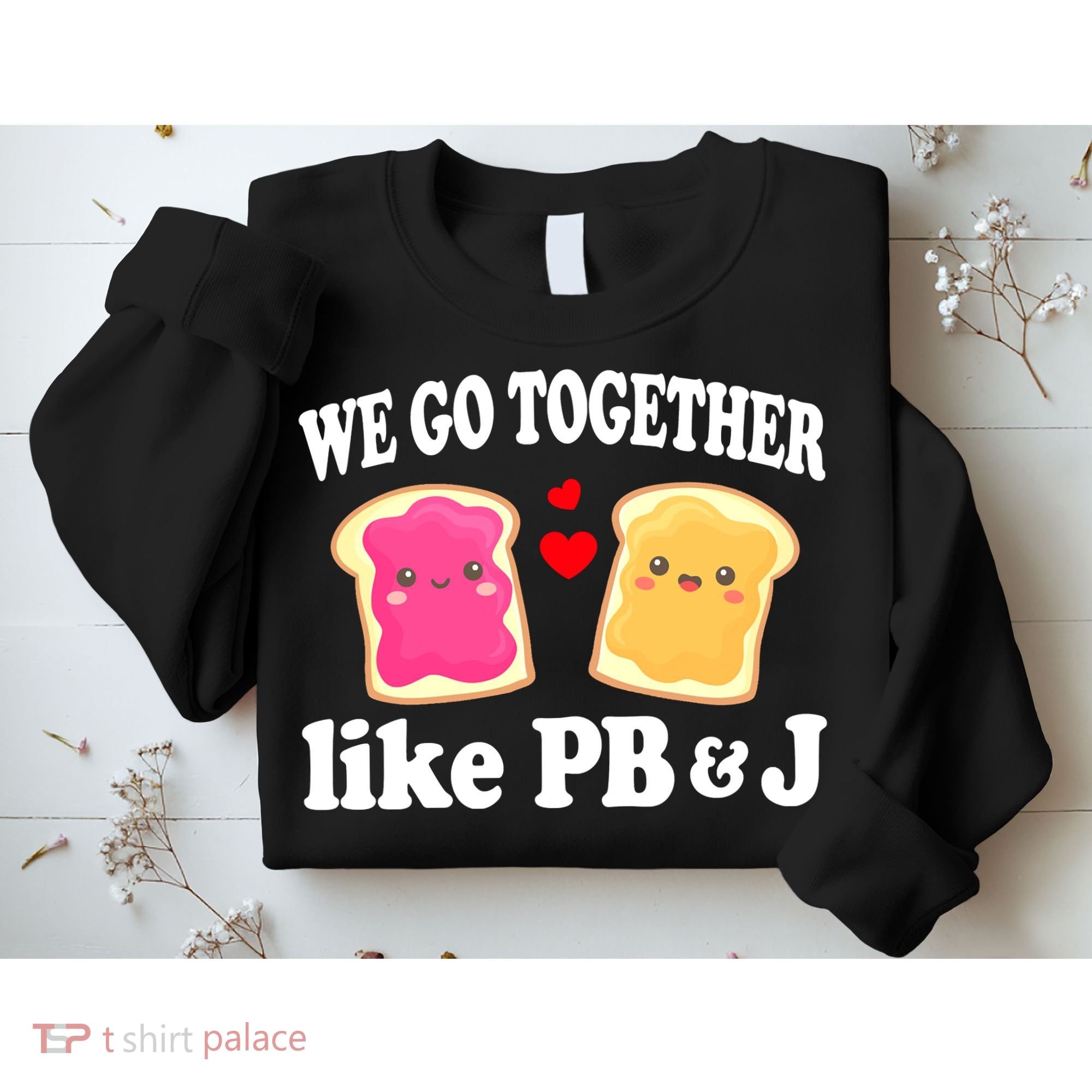 We Go Together Like PB & J - Peanut Butter and Jelly Sweatshirt