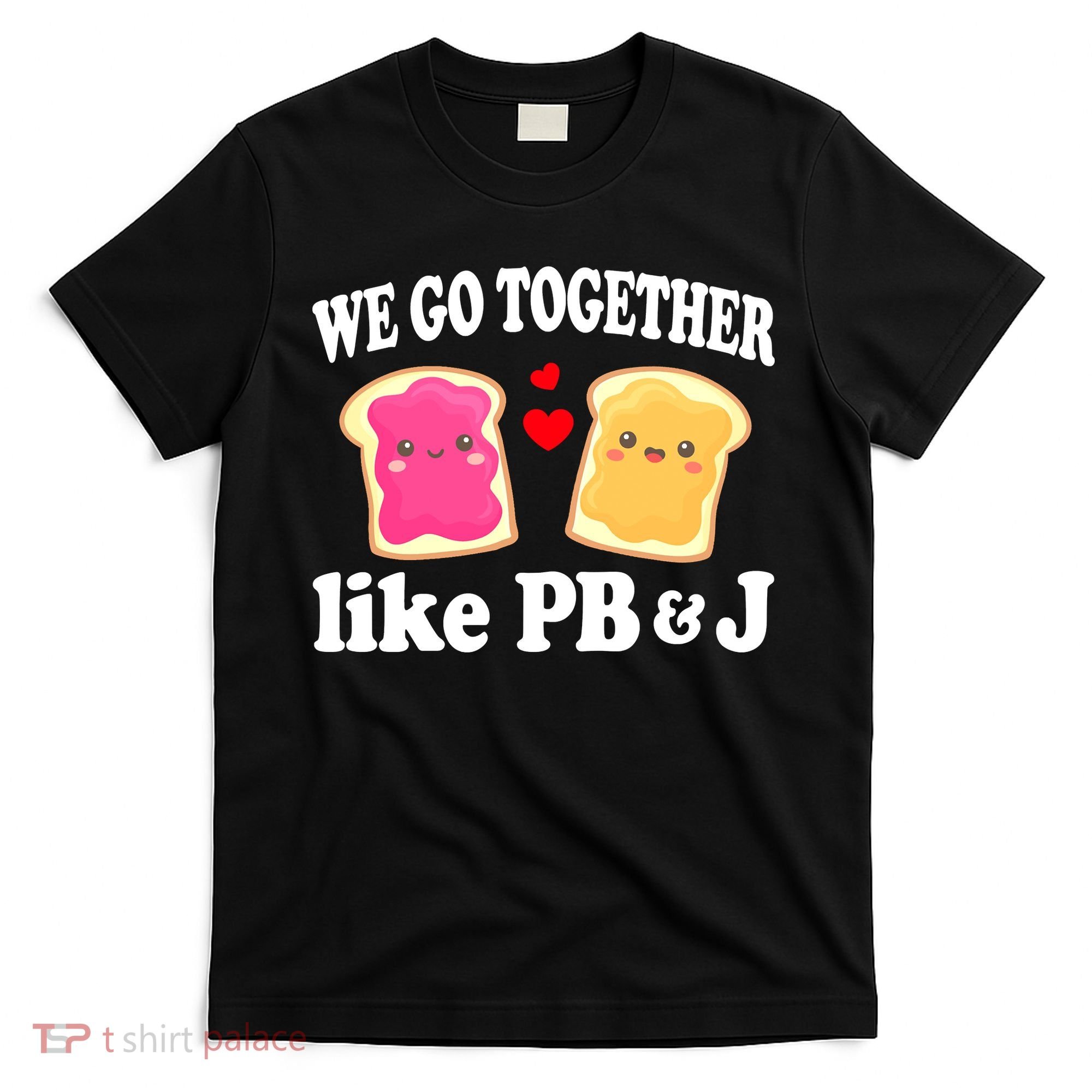 We Go Together Like PB & J - Peanut Butter and Jelly T-Shirt