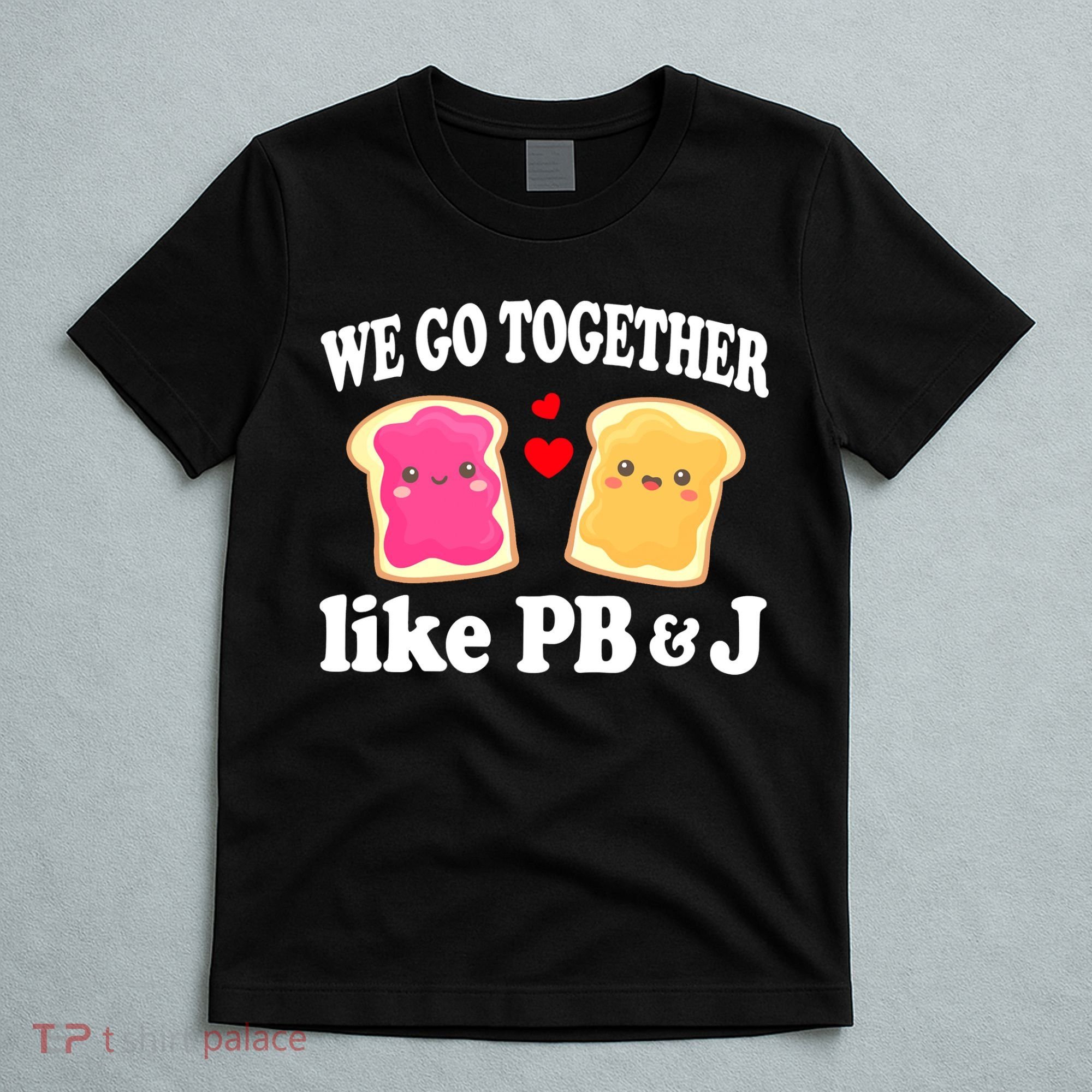 We Go Together Like PB & J - Peanut Butter and Jelly T-Shirt