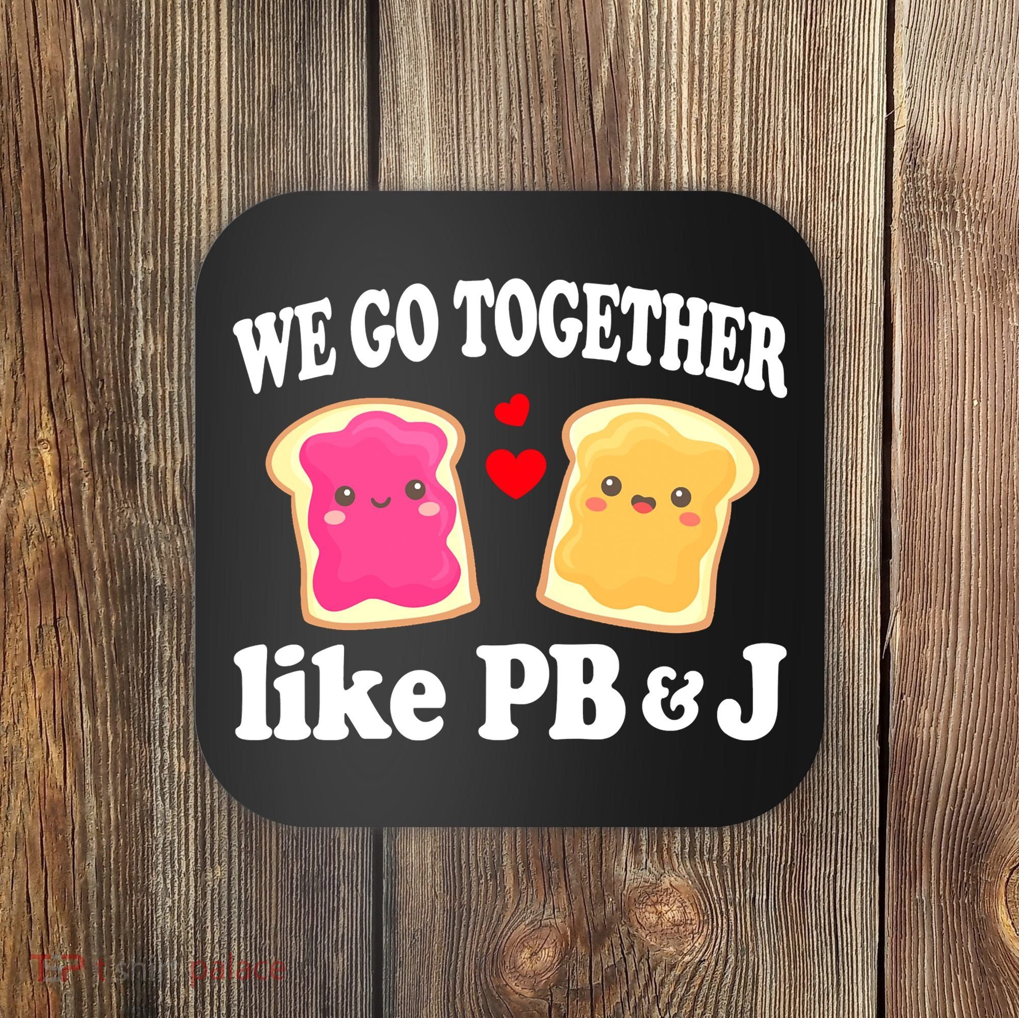 We Go Together Like PB & J - Peanut Butter and Jelly Coaster