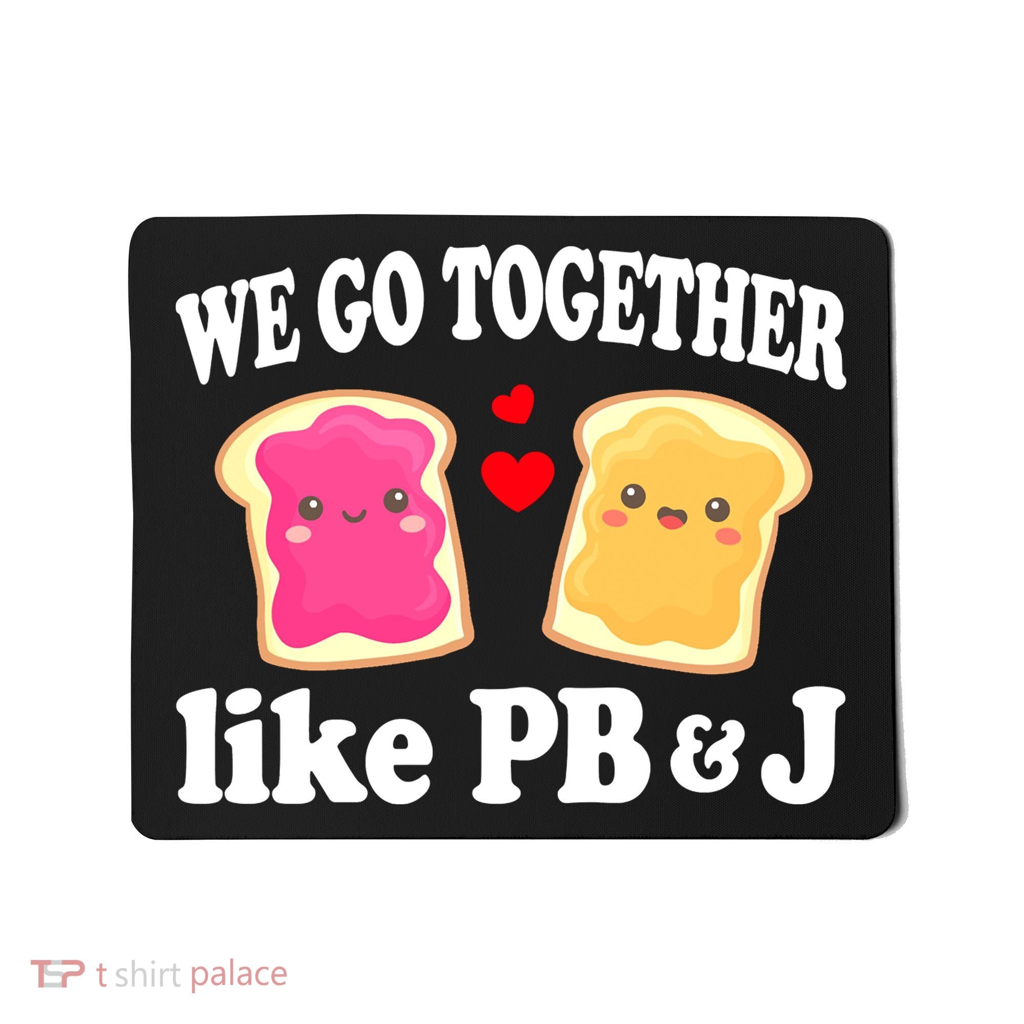 We Go Together Like PB & J - Peanut Butter and Jelly Mousepad