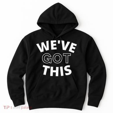 We Got This funny sayings Hoodie