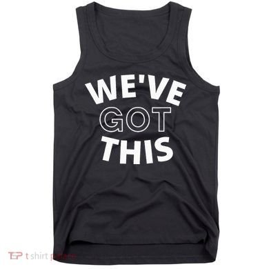 We Got This funny sayings Tank Top