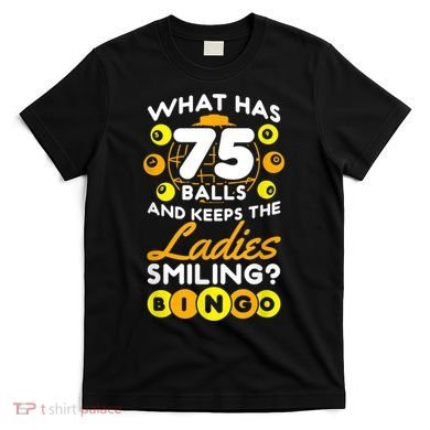 What Has 75 Balls And Keeps The Ladies Smiling T-Shirt
