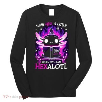 Why Hex A Little When U Can Hex Alotl Axolotl Halloween  Long Sleeve Shirt