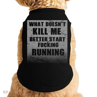 What Doesn't Kill Me Better Start Running Doggie Tank