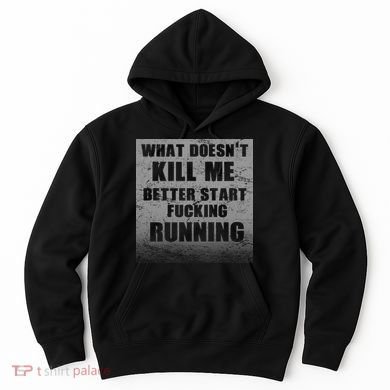 What Doesn't Kill Me Better Start Running Hoodie