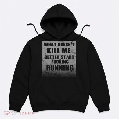 What Doesn't Kill Me Better Start Running Hoodie
