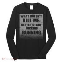 What Doesn't Kill Me Better Start Running Long Sleeve Shirt thumb 0