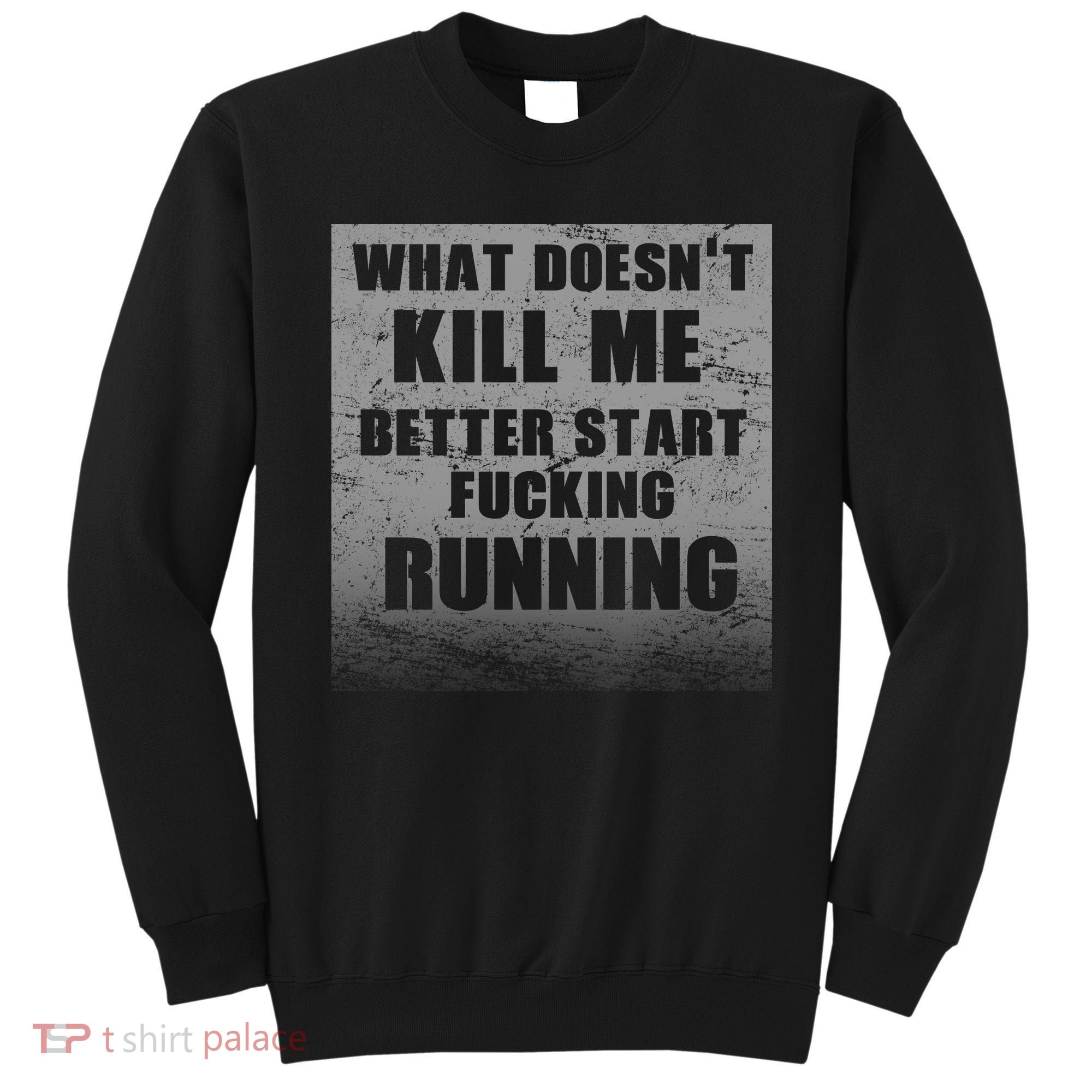 What Doesn't Kill Me Better Start Running Sweatshirt