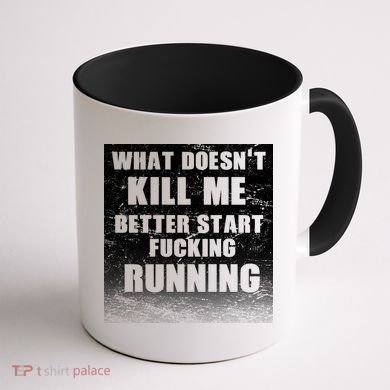 What Doesn't Kill Me Better Start Running Coffee Mug back