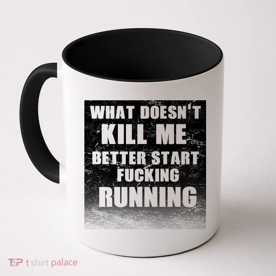 What Doesn't Kill Me Better Start Running Coffee Mug