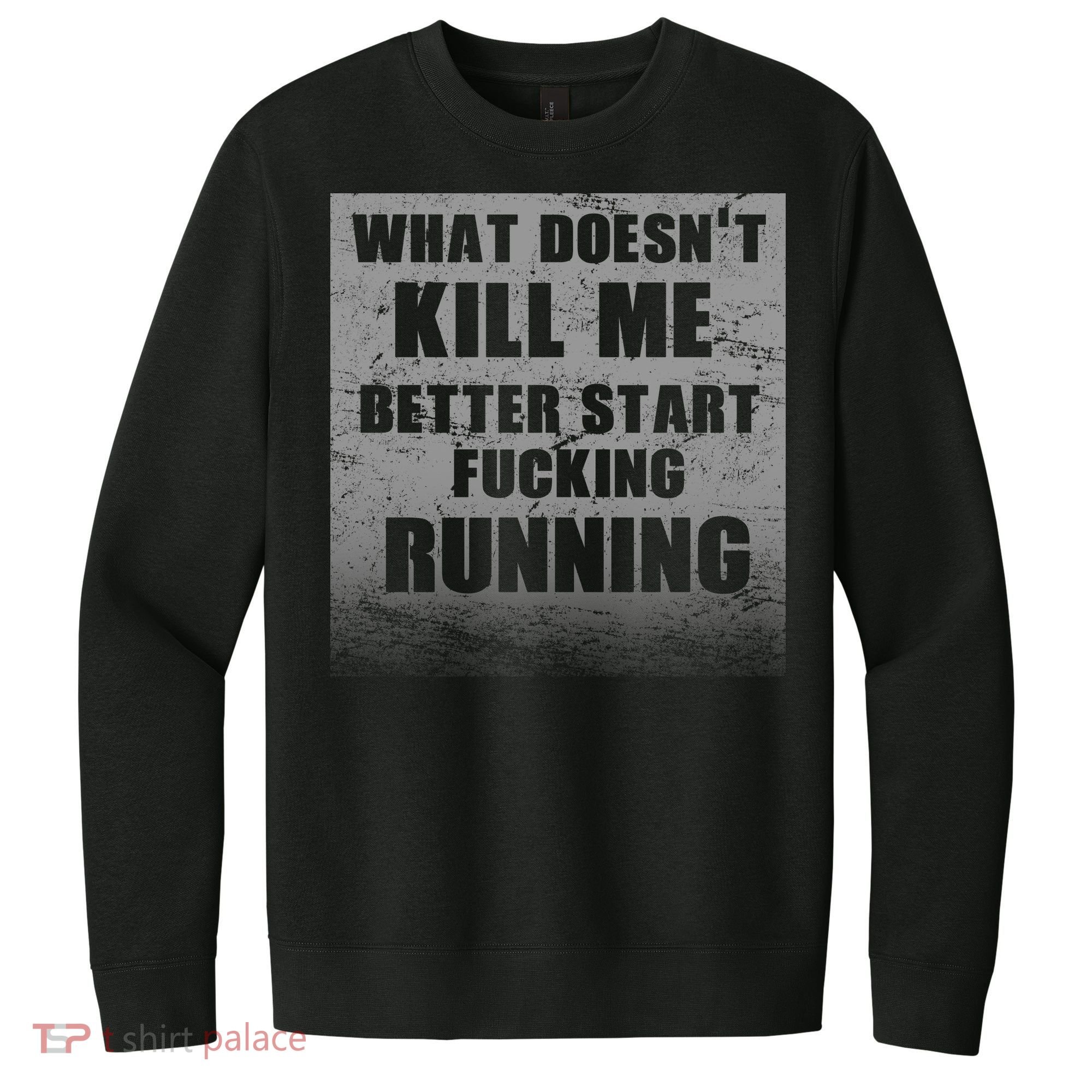 What Doesn't Kill Me Better Start Running V.I.T. Fleece Crew Sweatshirt