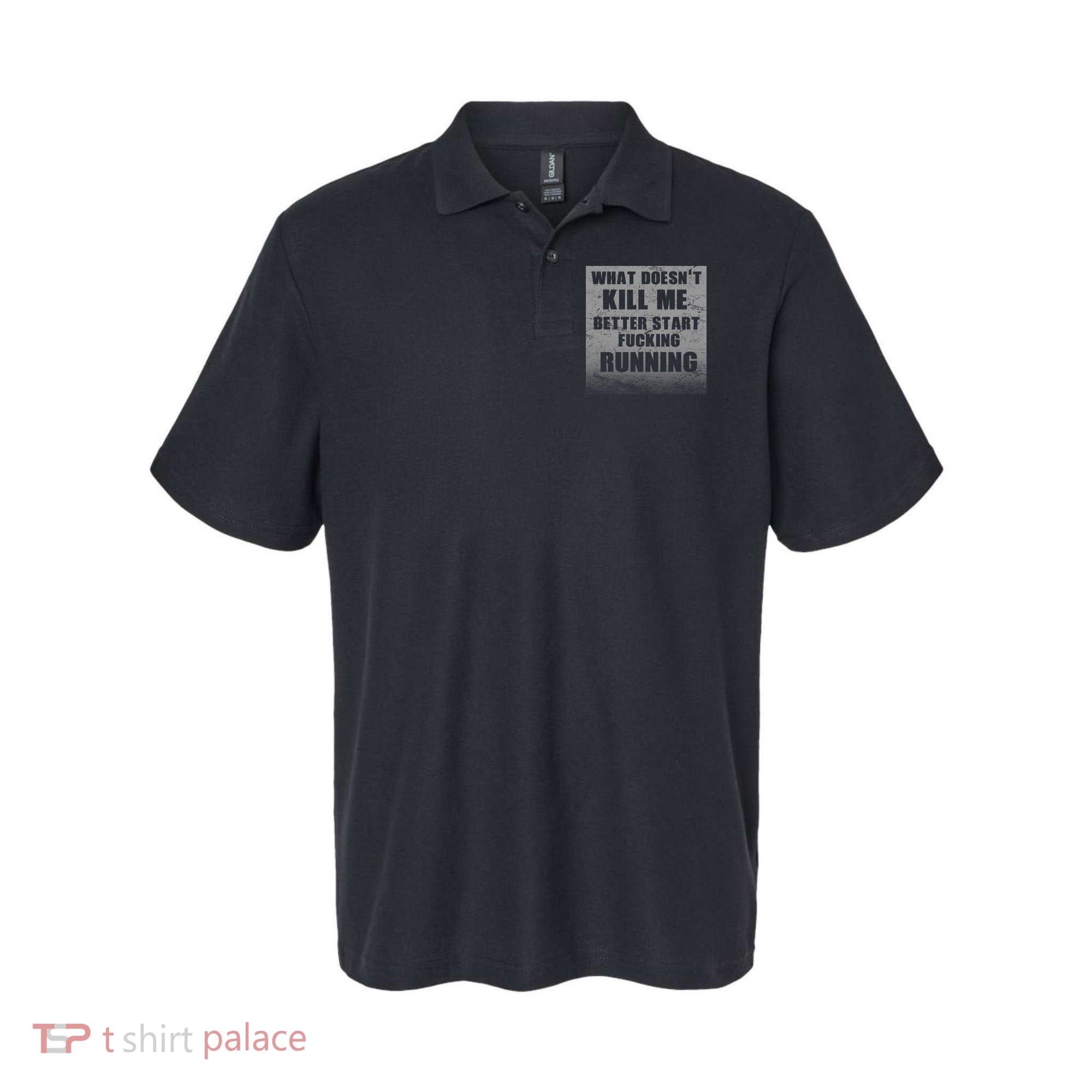 What Doesn't Kill Me Better Start Running Polo