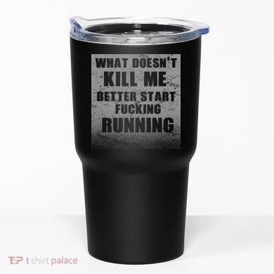 What Doesn't Kill Me Better Start Running Tumbler