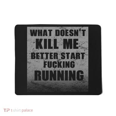 What Doesn't Kill Me Better Start Running Mousepad