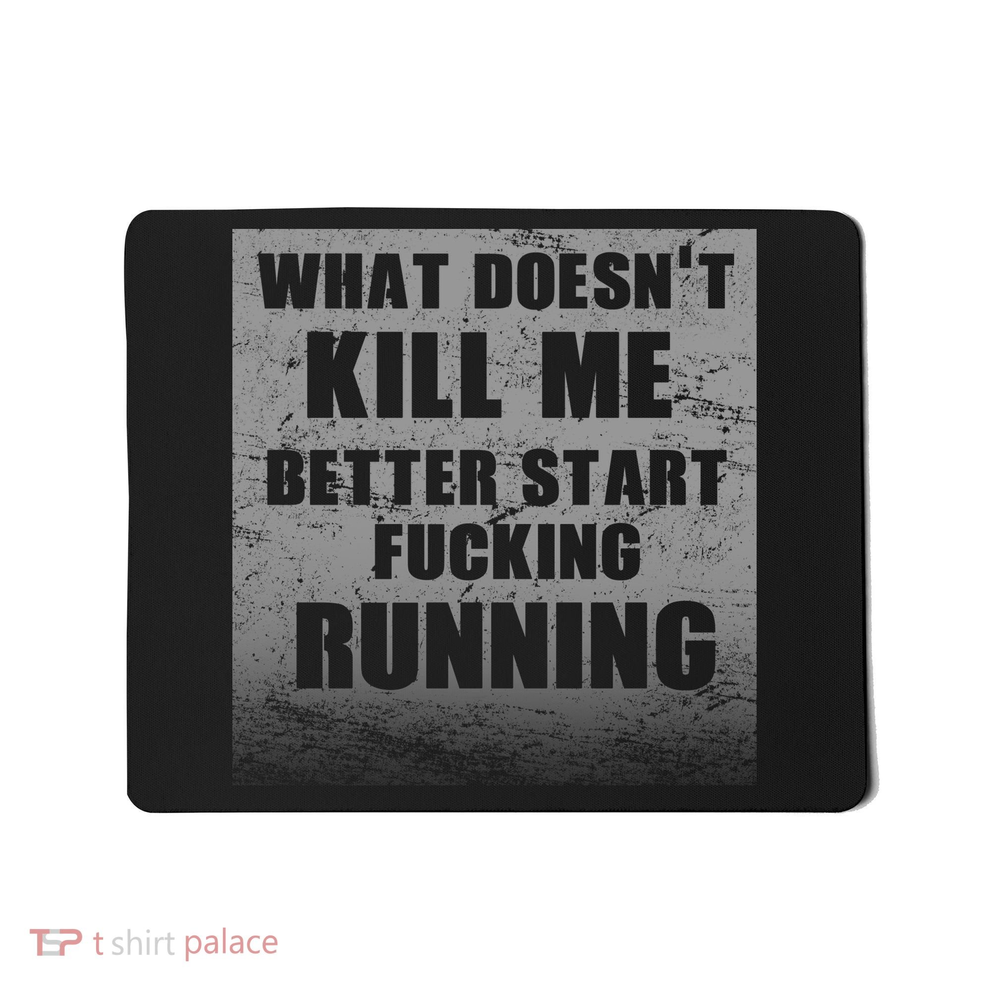 What Doesn't Kill Me Better Start Running Mousepad
