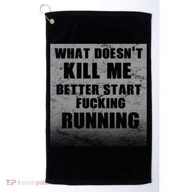 What Doesn't Kill Me Better Start Running Golf Towel