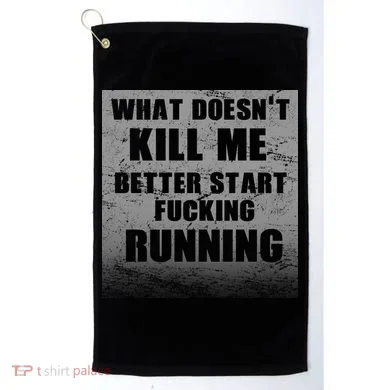 What Doesn't Kill Me Better Start Running Golf Towel