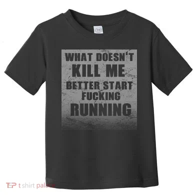 What Doesn't Kill Me Better Start Running Toddler T-Shirt