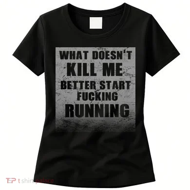 What Doesn't Kill Me Better Start Running Women's T-Shirt