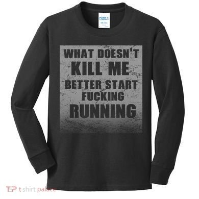 What Doesn't Kill Me Better Start Running Kids Long Sleeve Shirt