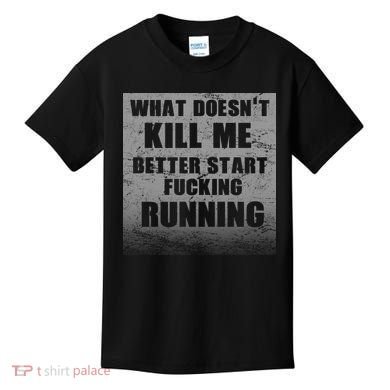 What Doesn't Kill Me Better Start Running Kids T-Shirt