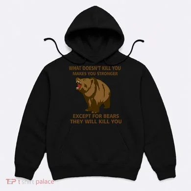 What Doesn't Kill You Makes You Stronger Except For Bears Hoodie