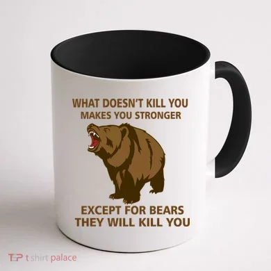 What Doesn't Kill You Makes You Stronger Except For Bears Coffee Mug back