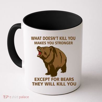 What Doesn't Kill You Makes You Stronger Except For Bears Coffee Mug