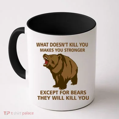 What Doesn't Kill You Makes You Stronger Except For Bears Coffee Mug