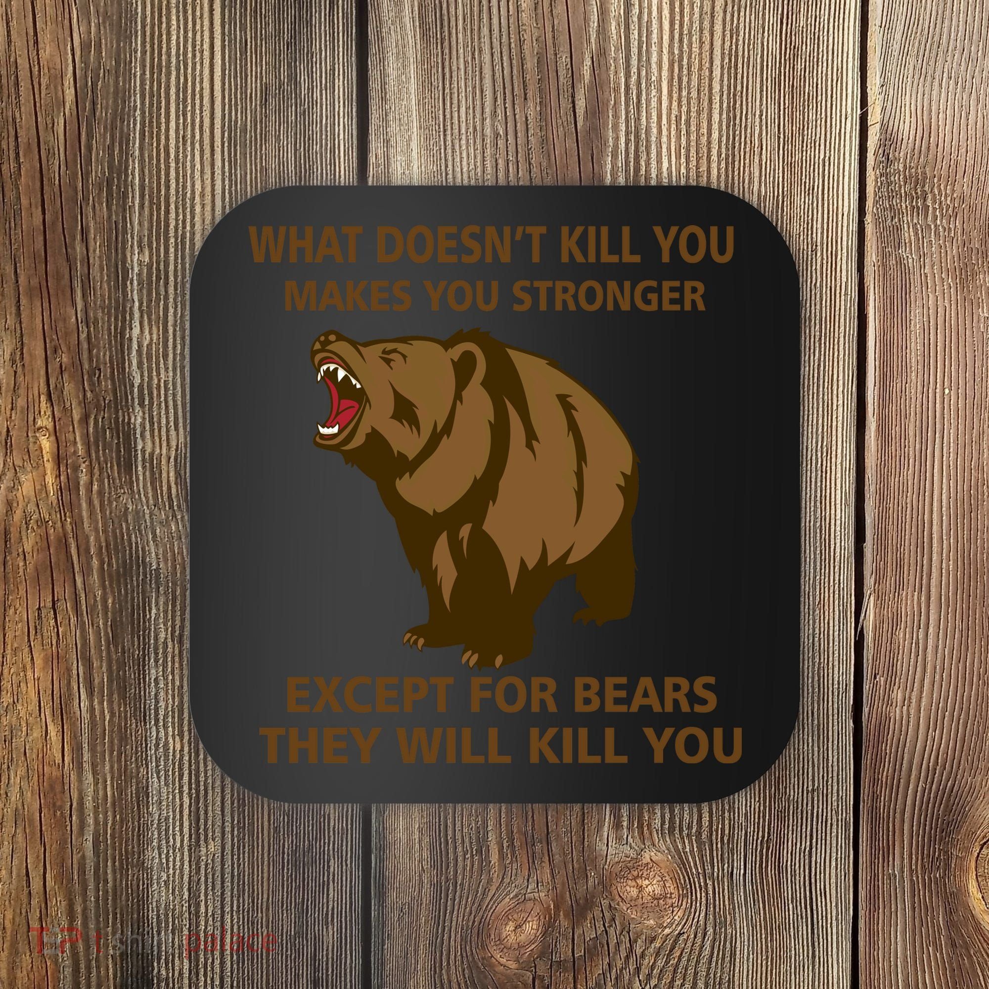 What Doesn't Kill You Makes You Stronger Except For Bears Coaster