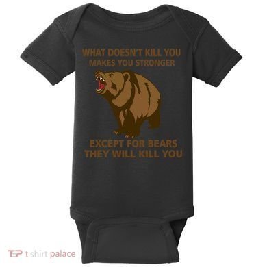 What Doesn't Kill You Makes You Stronger Except For Bears Baby Bodysuit