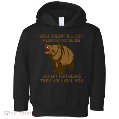 What Doesn't Kill You Makes You Stronger Except For Bears Toddler Hoodie