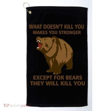 What Doesn't Kill You Makes You Stronger Except For Bears Golf Towel