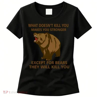 What Doesn't Kill You Makes You Stronger Except For Bears Women's T-Shirt