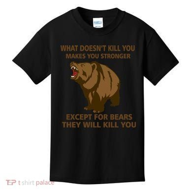 What Doesn't Kill You Makes You Stronger Except For Bears Kids T-Shirt