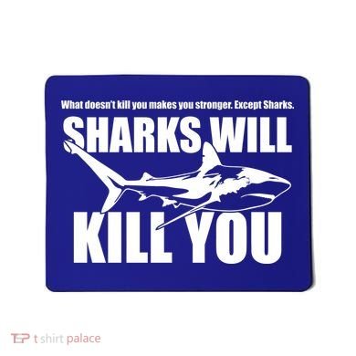 What Doesn't Kill You Makes You Stronger Except Sharks Mousepad