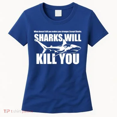 What Doesn't Kill You Makes You Stronger Except Sharks Women's T-Shirt