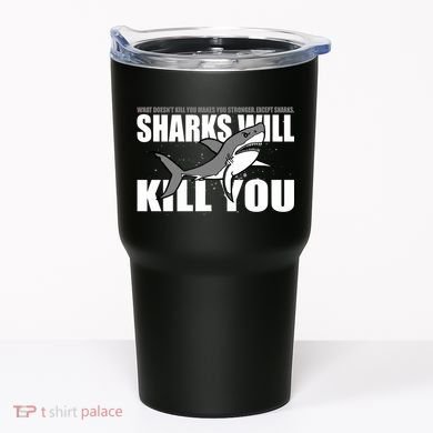What Doesn't Kill You Stronger Except Sharks Tumbler