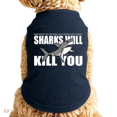 What Doesn't Kill You Stronger Except Sharks Doggie Tank