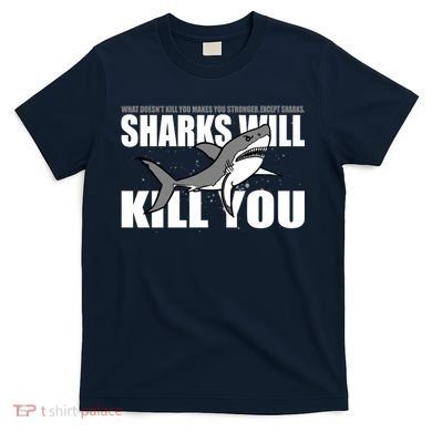What Doesn't Kill You Stronger Except Sharks T-Shirt