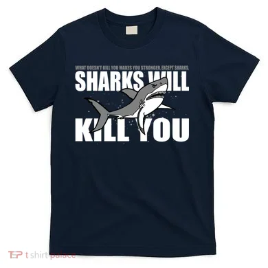 What Doesn't Kill You Stronger Except Sharks T-Shirt