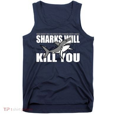What Doesn't Kill You Stronger Except Sharks Tank Top