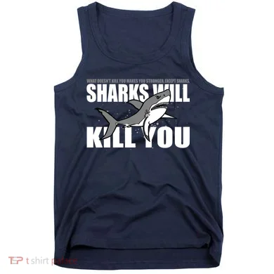 What Doesn't Kill You Stronger Except Sharks Tank Top
