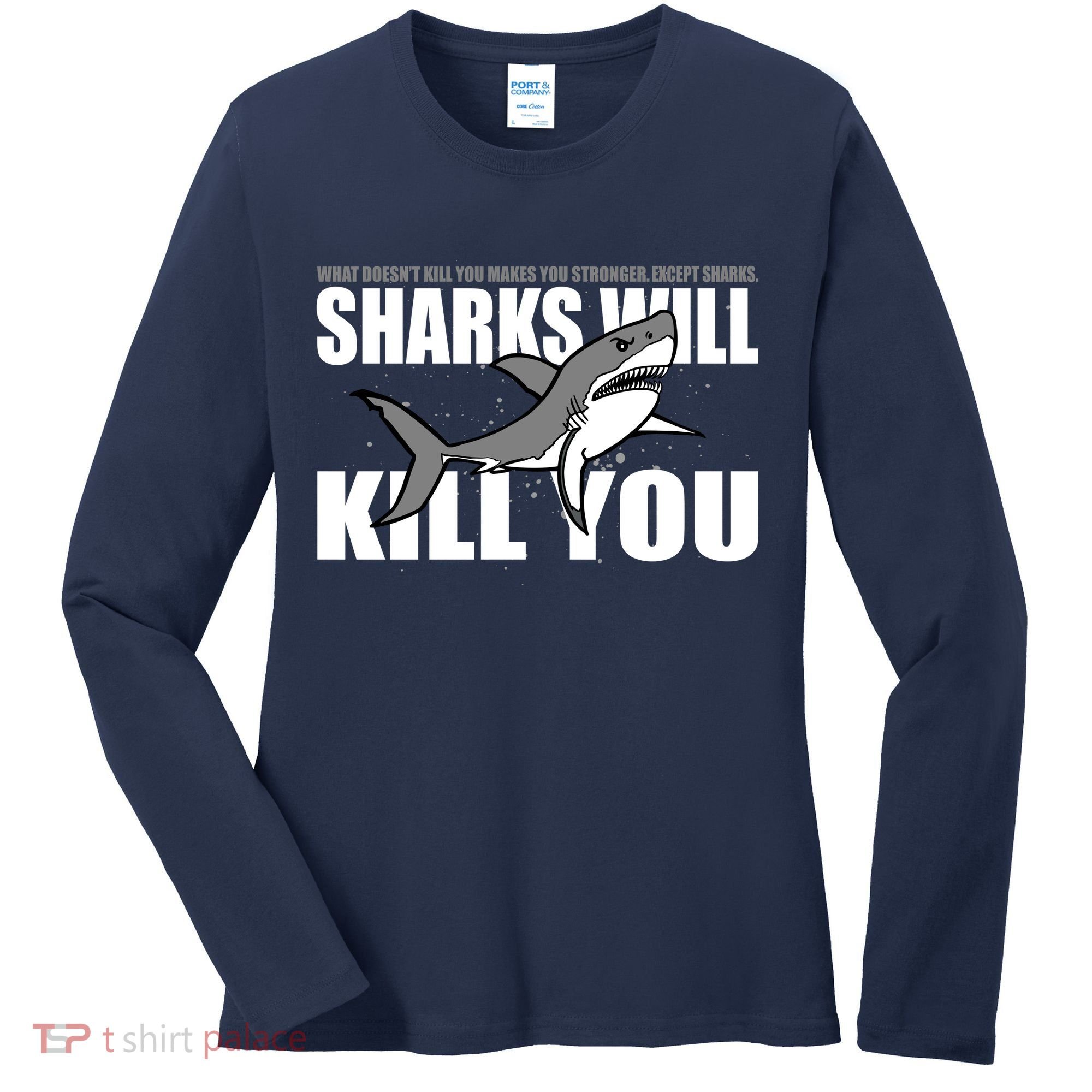 What Doesn't Kill You Stronger Except Sharks Women's Long Sleeve Shirt
